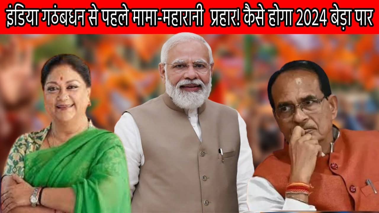 जीत में हार! मामा और महारानी के महाजाल में मोदी! किनारा लगाने की साजिश 2024 पर पड़ सकती है भारी