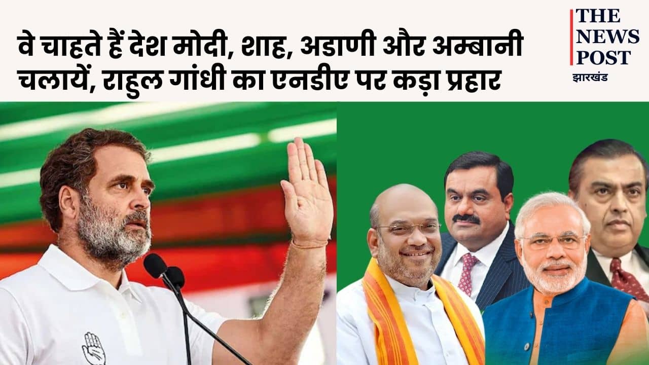 राहुल गांधी का एनडीए पर कड़ा प्रहार, कहा-मोदी, शाह चाहते हैं कि देश अंबानी और अडानी चलाए