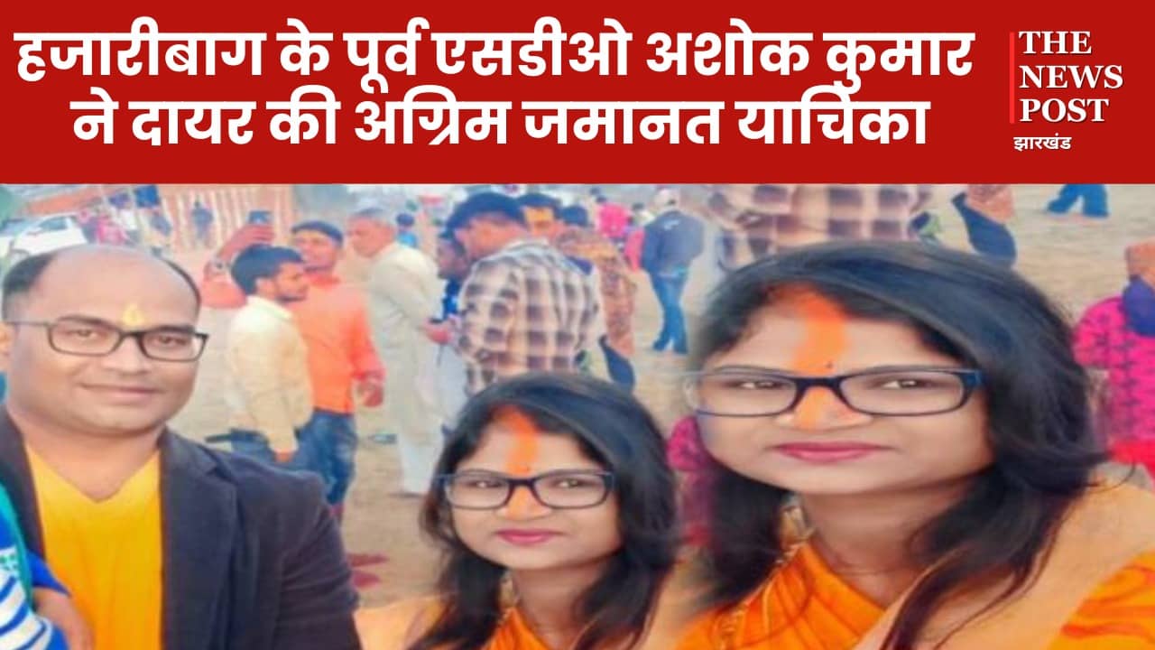 हजारीबाग के पूर्व एसडीओ अशोक कुमार ने दायर की अग्रिम जमानत याचिका, पत्नी को जलाकर मारने का लगा है आरोप