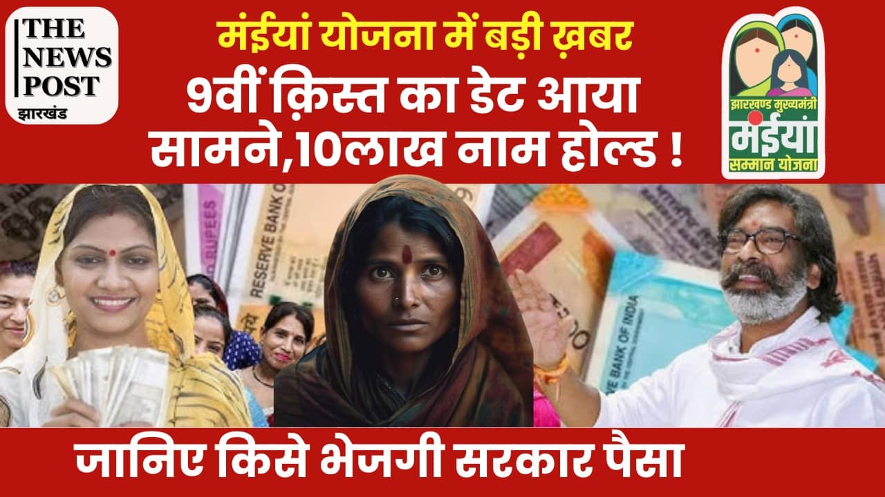 15 तारीख से मंईयां के खाते में आएगी योजना की नौवीं किस्त, लेकिन 10 लाख को करना होगा इंतजार, देखिये किसे नहीं मिलेगा पैसा 