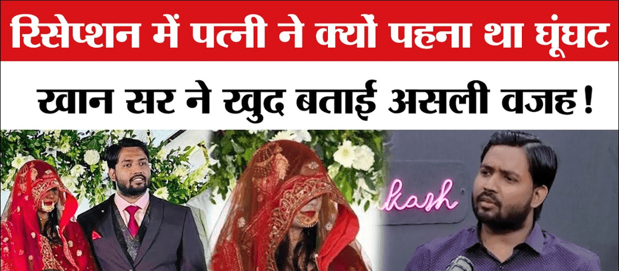 :यह मेरी पत्नी का बचपन का सपना था, खान सर ने रिसेप्शन में पत्नी के घूंघट पहनने पर तोड़ी चुप्पी