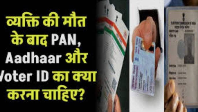 क्या व्यक्ति की मौत के बाद अपने आप रद्द हो जाता है PAN और आधार कार्ड, पढें क्या है नियम