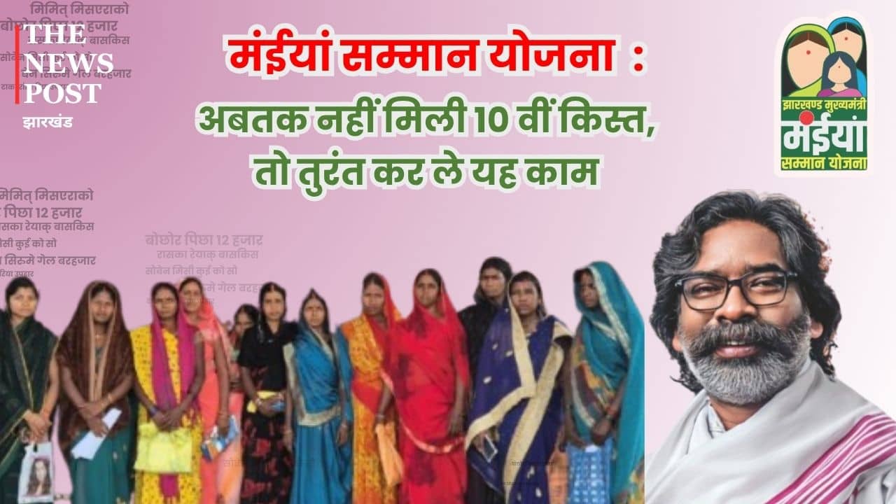 मंईयां सम्मान योजना: अभी तक खाते में नहीं आयी 10वीं किस्त की राशि तो जल्दी कर लें ये काम, खटाखट आएंगे पैसे