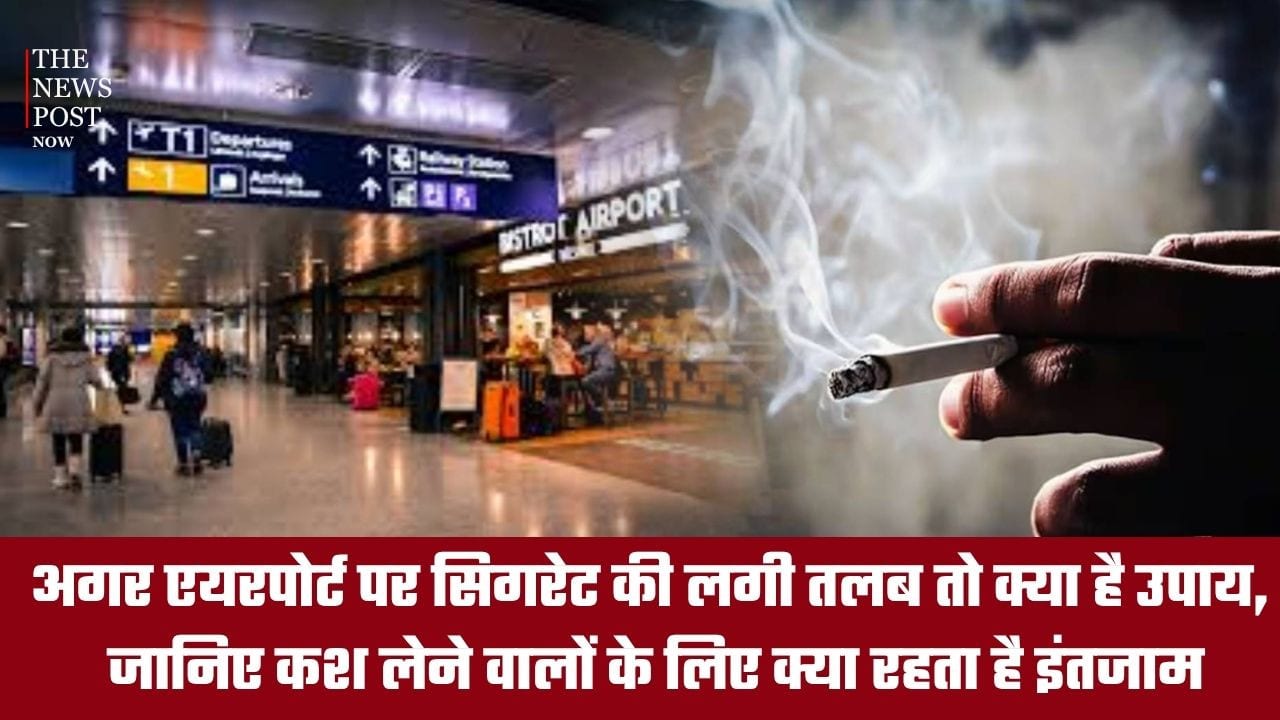अगर एयरपोर्ट पर सिगरेट की लगी तलब तो क्या है उपाय, जानिए कश लेने वालों के लिए क्या रहता है इंतजाम