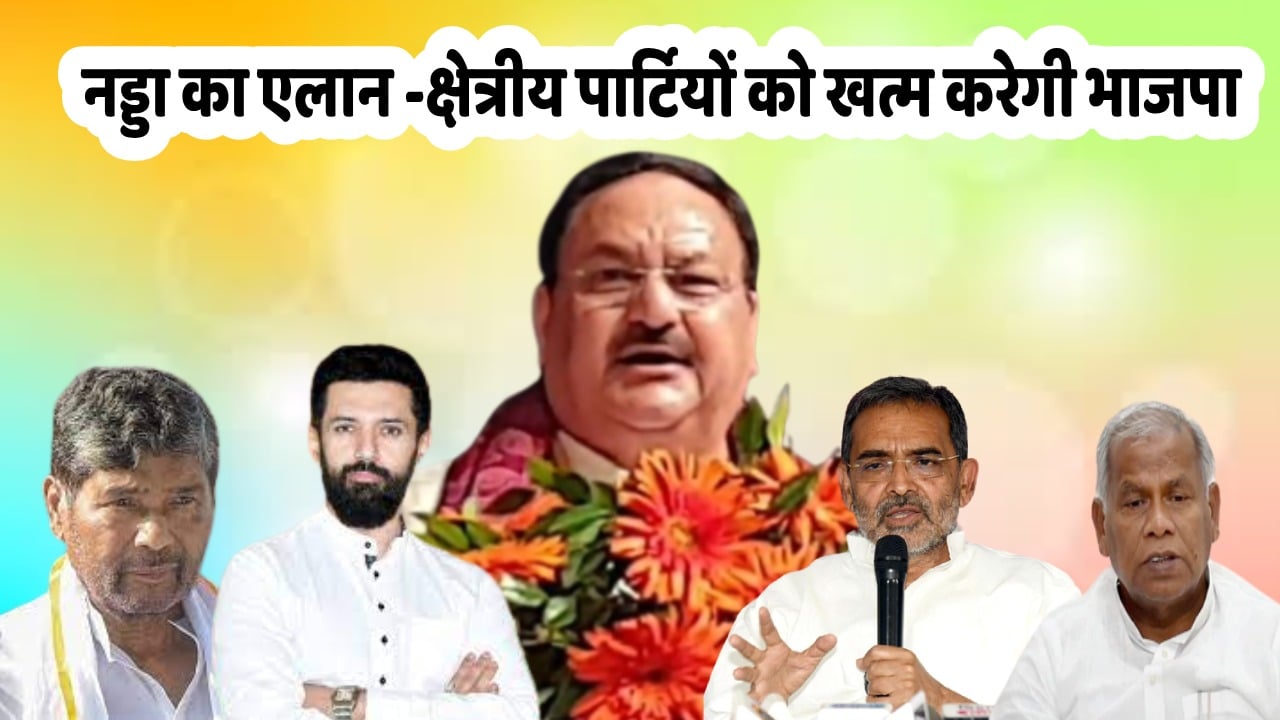 चिराग, कुशवाहा और मांझी पर मंडराया खतरे की घंटी! जेपी नड्डा ने एक बार फिर से क्षेत्रीय दलों को समाप्त करने का अलापा राग