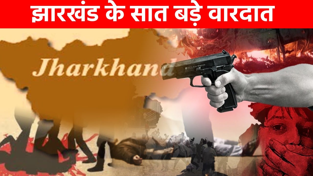 साल 2023: सात बड़े आपराधिक वारदात, जिससे दहल उठा था पूरा झारखंड,जानिए कब और कहा हुई वारदात