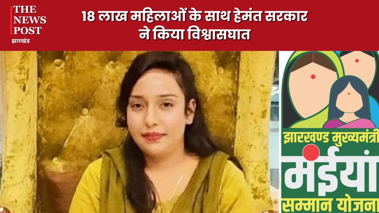 सभी लाभुकों को मंईयां सम्मान की राशि देने का वादा सिर्फ झूठा, 18 लाख महिलाओं के साथ हेमंत सरकार ने किया विश्वासघात