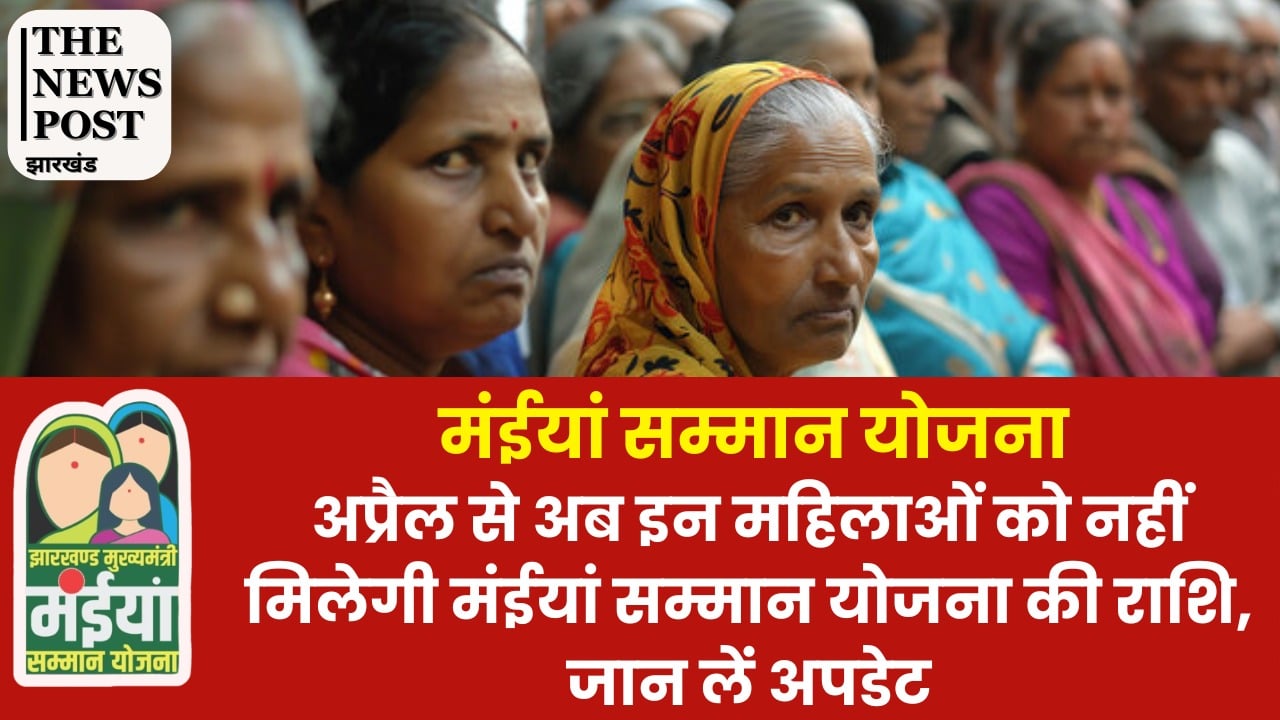 अप्रैल से अब इन महिलाओं को नहीं मिलेगी मंईयां सम्मान योजना की राशि, जान लें अपडेट