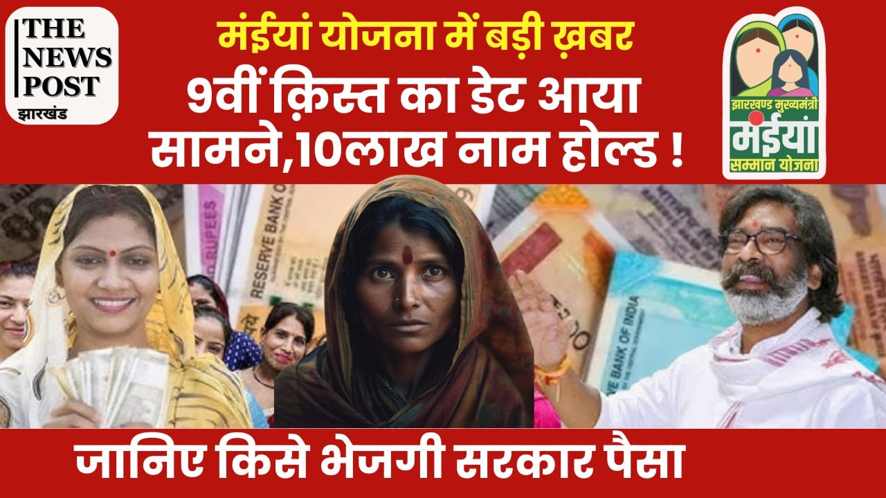 15 तारीख से मंईयां के खाते में आएगी योजना की नौवीं किस्त, लेकिन 10 लाख को करना होगा इंतजार, देखिये किसे नहीं मिलेगा पैसा