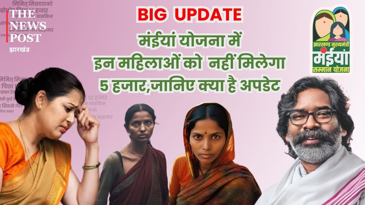 BIG UPDATE: मंईयां योजना में इन महिलाओं को नहीं मिलेगा 5 हजार, जानिए क्या है अपडेट