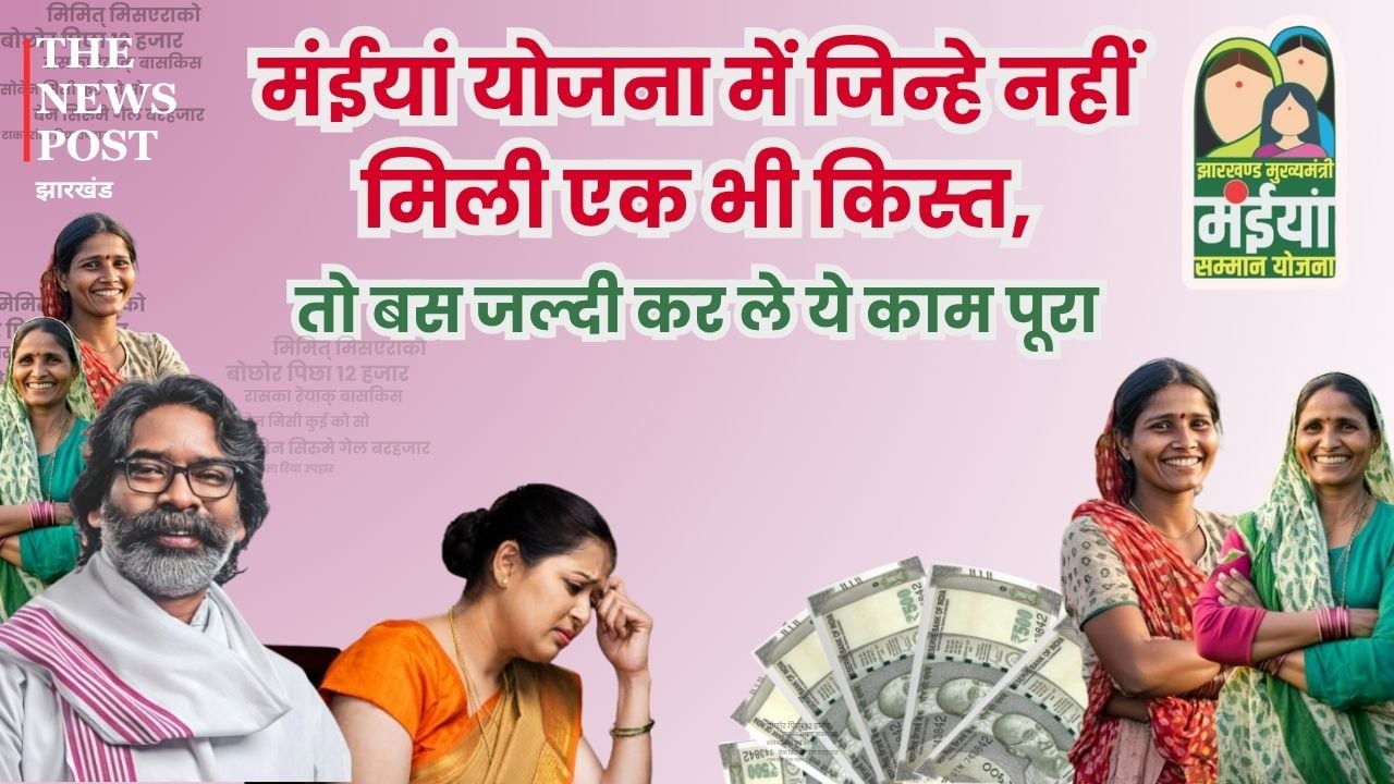 मंईयां योजना का जिन्हें नहीं मिला एक भी किस्त, तो जल्दी कर लें ये काम