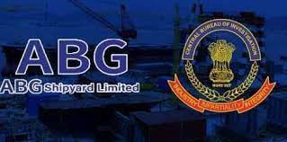 सीबीआई ने एबीजी शिपयार्ड लिमिटेड के खिलाफ दर्ज किया सबसे बड़े बैंक धोखाधड़ी का केस