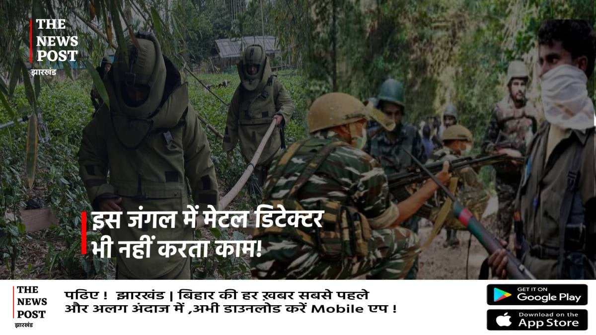 इस जंगल में मेटल डिटेक्टर भी नहीं करता काम!लेकिन जमीन के अंदर है बारूदी जाल,जानिए कैसे नक्सलियों से लोहा लेते हैं जवान