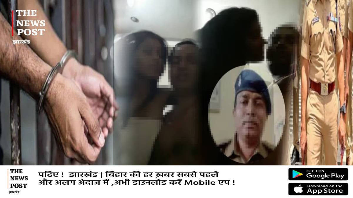 झारखंड का अय्याश दरोगा गिरफ्तार,एसपी के आदेश पर हुई कार्रवाई,दो दिन पहले सेक्स वीडियो हुआ था वायरल