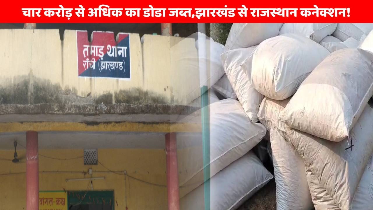 नशे का हब बनता झारखंड!चार करोड़ से अधिक का डोडा जब्त,झारखंड से राजस्थान कनेक्शन