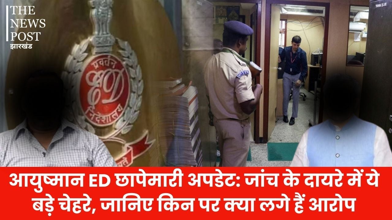 आयुष्मान ED छापेमारी अपडेट: जांच के दायरे में ये बड़े चेहरे, जानिए किन पर क्या लगे हैं आरोप